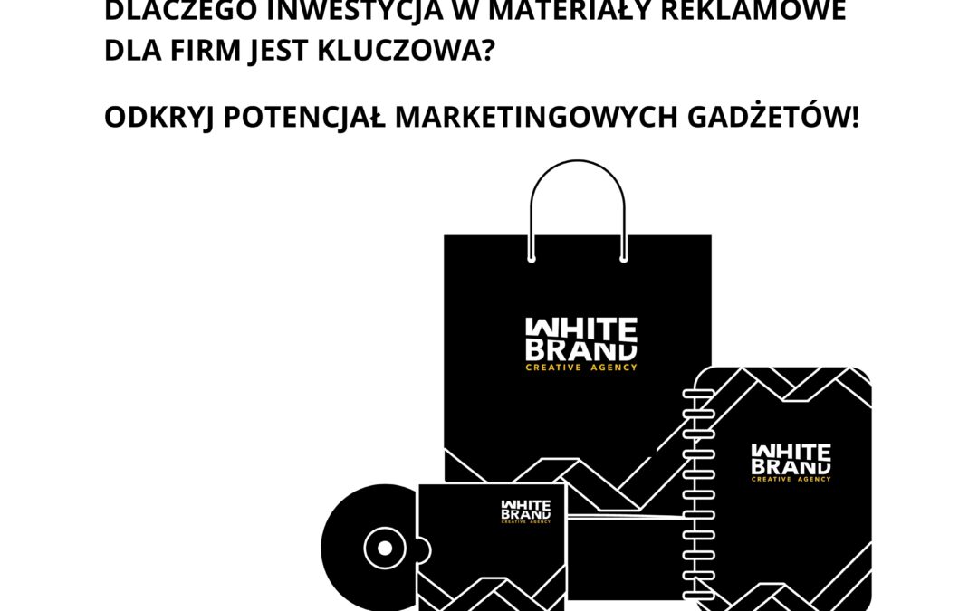 DLACZEGO INWESTYCJA W MATERIAŁY REKLAMOWE DLA FIRM JEST KLUCZOWA? ODKRYJ POTENCJAŁ MARKETINGOWYCH GADŻETÓW!
