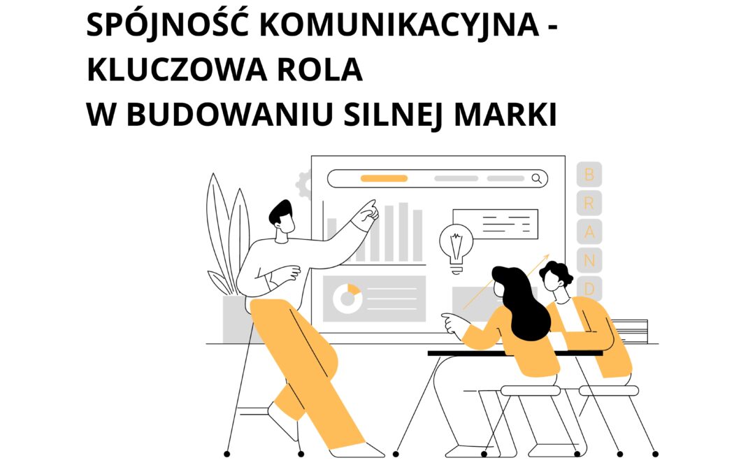 SPÓJNOŚĆ KOMUNIKACYJNA: KLUCZOWA ROLA W BUDOWANIU SILNEJ MARKI