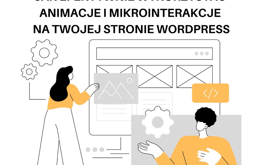 “JAK EFEKTYWNIE WYKORZYSTAĆ ANIMACJE I MIKROINTERAKCJE NA TWOJEJ STRONIE WORDPRESS”