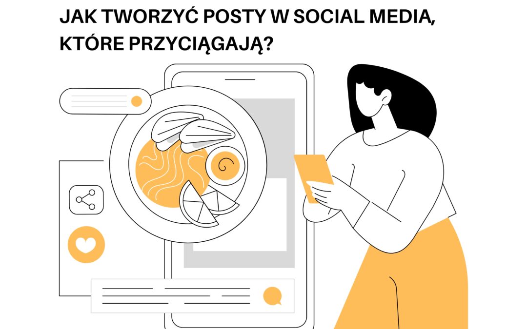 JAK TWORZYĆ POSTY W SOCIAL MEDIA, KTÓRE PRZYCIĄGAJĄ?